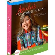 Amalia’s Guatemalan Kitchen Cookbook